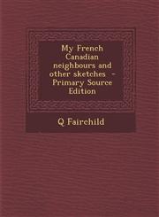 My French Canadian Neighbours and Other Sketches,1289828539,9781289828530