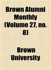 Brown Alumni Monthly (Volume 27, no. 8),1154644618,9781154644616