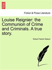 Louise Reignier the Communion of Crime and Criminals. A true story.,1241210780,9781241210786