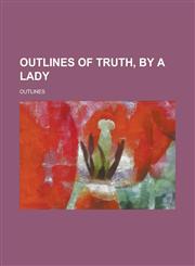 Outlines of Truth, by a Lady,1151031550,9781151031556