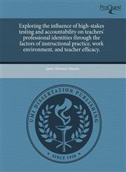 Exploring the influence of high-stakes testing and accountability on teachers' professional identities through the factors of instructional practice, work environment, and teacher efficacy.,1243833947,9781243833945