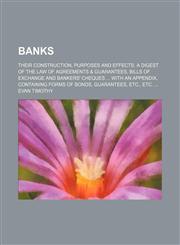 Banks; their construction, purposes and effects. A digest of the law of agreements & guarantees, bills of exchange and bankers' cheques  with an appendix, containing forms of bonds, guarantees, etc., etc.,1151526843,9781151526847