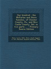 Our Kindred The McFarlan and Stern Families, of Chester County, Pa., and New Castle County, del. in Two Parts ... - Primary Source,1293660302,9781293660300