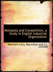 Monopoly and Competition, a Study in English Industrial Organization,1140606522,9781140606529