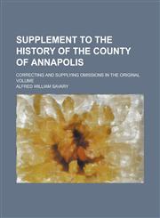 Supplement to the History of the County of Annapolis; Correcting and Supplying Omissions in the Original Volume,1234208245,9781234208240