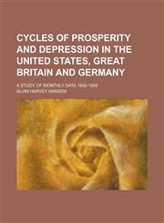 Cycles of Prosperity and Depression in the United States, Great Britain and Germany; A Study of Monthly Data 1902-1908,1234387875,9781234387877