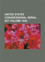 United States Congressional Serial Set Volume 1940,1234075202,9781234075200
