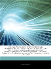 Articles On National Association Of Latino Fraternal Organizations, including Phi Iota Alpha, Phi Sigma Alpha, Union Latino Americana, Concilio Interfraternitario PuertorriqueÃ±o De La Florida, Sigma Iota, Phi Lambda Alpha,124489981X,9781244899810