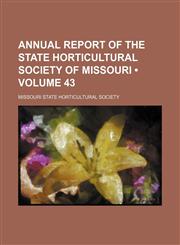 Annual Report of the State Horticultural Society of Missouri (Volume 43),1154236927,9781154236927
