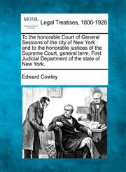 To the honorable Court of General Sessions of the city of New York and to the honorable justices of the Supreme Court, general term, First Judicial Department of the state of New York.,1240147759,9781240147755