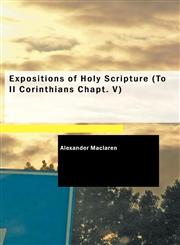 Expositions of Holy Scripture (To II Corinthians Chapt. V),1426470940,9781426470943
