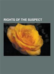 Rights of the Suspect Miranda Warning, Right to Silence, Right to Silence in England and Wales, Legal Professional Privilege in Australia, E,1230498303,9781230498300