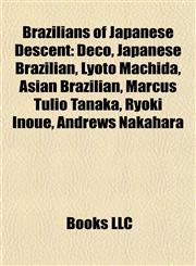 Brazilians of Japanese Descent Deco, Japanese Brazilian, Lyoto Machida, Asian Brazilian, Marcus Tulio Tanaka, Ryoki Inoue, Andrews Nakahara,1156803020,9781156803028