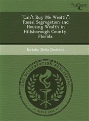 "Can't Buy Me Wealth" Racial Segregation and Housing Wealth in Hillsborough County, Florida.,1249077222,9781249077220