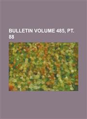 Bulletin Volume 485, PT. 88,1234273659,9781234273651