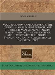 Vocubularium analogicum, or, The English man speaking French, and the French man speaking English plainly shewing the nearness or affinity betwixt the English, French, and Latin alphabetically digested (1680),1240784430,9781240784431
