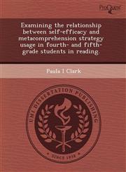 Examining the relationship between self-efficacy and metacomprehension strategy usage in fourth- and fifth-grade students in reading.,1243383240,9781243383242