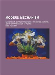 Modern Mechanism; Exhibiting the Latest Progress in Machines, Motors, and the Transmission of Power,1231944048,9781231944042