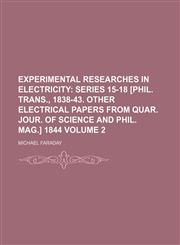 Experimental Researches in Electricity Volume 2;  Series 15-18 [Phil. trans., 1838-43. Other electrical papers from Quar. jour. of science and Phil. mag.] 1844,1150440708,9781150440700