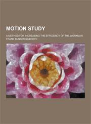 Motion Study; A Method for Increasing the Efficiency of the Workman,1230370471,9781230370477