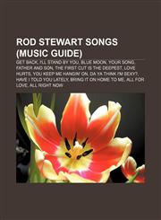 Rod Stewart songs (Music Guide) Get Back, I'll Stand by You, Blue Moon, Your Song, Father and Son, The First Cut Is the Deepest, Love Hurts,1155584678,9781155584676