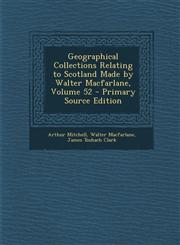 Geographical Collections Relating to Scotland Made by Walter MacFarlane, Volume 52 - Primary Source Edition,1295554410,9781295554416
