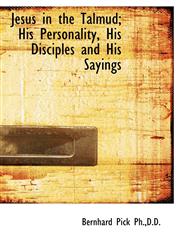 Jesus in the Talmud; His Personality, His Disciples and His Sayings,1117619265,9781117619262