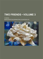 Two Friends (Volume 3); A Novel,1154399958,9781154399950