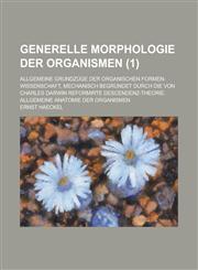 Generelle Morphologie Der Organismen; Allgemeine Grundzuge Der Organischen Formen-Wissenschaft, Mechanisch Begrundet Durch Die Von Charles Darwin Refo,1234488825,9781234488826