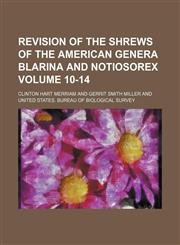 Revision of the shrews of the American genera Blarina and Notiosorex Volume 10-14,1151661457,9781151661456