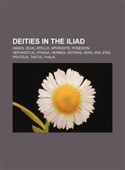 Deities in the Iliad Hades, Zeus, Apollo, Aphrodite, Poseidon, Hephaestus, Athena, Hermes, Artemis, Hera, Iris, Eris, Proteus, Thetis, Thalia,1157633757,9781157633754