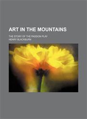 Art in the mountains; the story of the passion play,1151546410,9781151546418