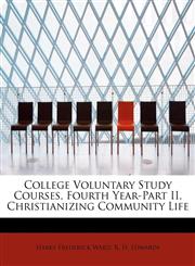 College Voluntary Study Courses, Fourth Year-Part II, Christianizing Community Life,111543330X,9781115433303