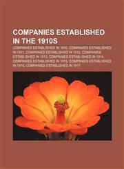 Companies established in the 1910s Companies established in 1910, Companies established in 1911, Companies established in 1912,1157519431,9781157519430
