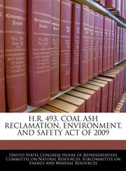 H.R. 493, COAL ASH RECLAMATION, ENVIRONMENT, AND SAFETY ACT OF 2009,1240553455,9781240553457