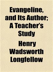 Evangeline, and Its Author; A Teacher's Study,1153241501,9781153241502