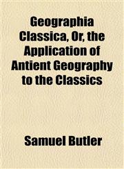 Geographia Classica, Or, the Application of Antient Geography to the Classics,1152262815,9781152262812