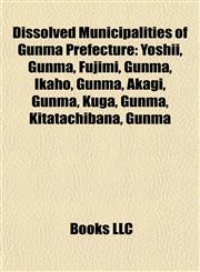 Dissolved Municipalities of Gunma Prefecture Yoshii, Gunma,115534460X,9781155344607