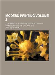 Modern Printing Volume 2; A Handbook of the Principles and Practice of Typography and the Auxiliary Arts,1232147818,9781232147817