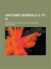 Anatomie Generale; Appliquee a la Physiologie Et a la Medecine (3, PT. 2),1153455285,9781153455282