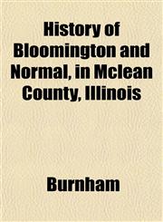 History of Bloomington and Normal, in Mclean County, Illinois,1152947575,9781152947573