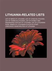Lithuania-Related Lists List of Birds of Lithuania, List of Cities in Lithuania, List of Towns in Lithuania, List of Extinct and Endangered Sp,1155628993,9781155628998