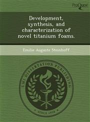 Development, synthesis, and characterization of novel titanium foams.,124898059X,9781248980590
