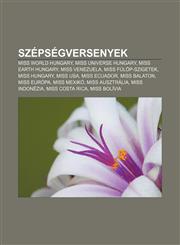 Szepsegversenyek Miss World Hungary, Miss Universe Hungary, Miss Earth Hungary, Miss Venezuela, Miss Fulop-Szigetek, Miss Hungary, Miss,1232896322,9781232896326