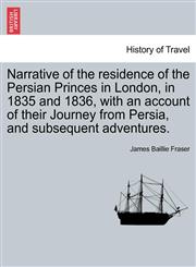 Narrative of the residence of the Persian Princes in London, in 1835 and 1836, with an account of their Journey from Persia, and subsequent adventures.,1241520844,9781241520847