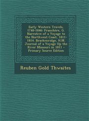 Early Western Travels, 1748-1846 Franchère, G. Narrative of a Voyage to the Northwest Coast, 1811-1814. Brackenridge, H.M. Journal of a Voyage Up the River Missouri in 1811 - Primary Source Edition,1294849042,9781294849049