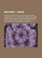 Military - Ships Aircraft Carriers, Boats, Cruisers, Ship Classes, Submarines, United States Naval Vessels, NAeL Minas Gerais, NAe São Paulo, Seaplanes Carrier Wakamiya, Soryu Class Aircraft Carrier, USS Antietam, USS Enterprise, USS Enterprise,1234828510,9781234828516