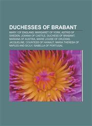 Duchesses of Brabant Mary I of England, Margaret of York, Astrid of Sweden, Joanna of Castile, Duchess of Brabant, Mariana of Austria,1155740386,9781155740386