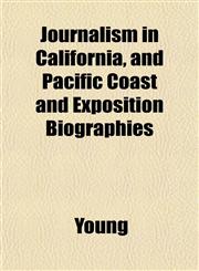 Journalism in California, and Pacific Coast and Exposition Biographies,1152560549,9781152560543
