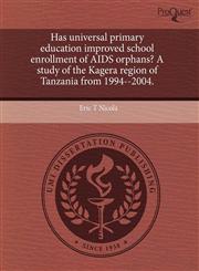 Has universal primary education improved school enrollment of AIDS orphans? A study of the Kagera region of Tanzania from 1994--2004.,1243483458,9781243483454